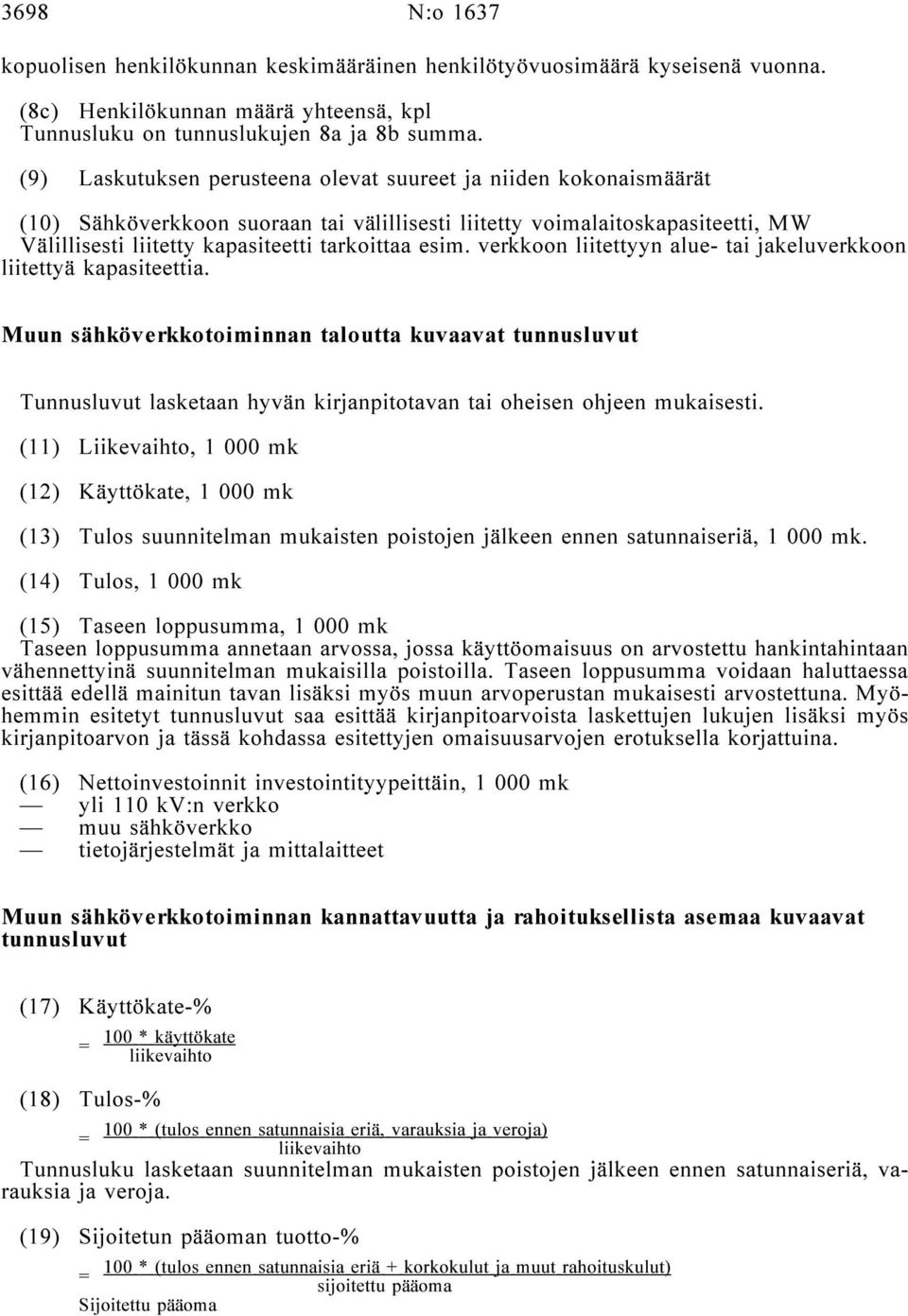 verkkoon liitettyyn alue- tai jakeluverkkoon liitettyä kapasiteettia. Muun sähköverkkotoiminnan taloutta kuvaavat tunnusluvut Tunnusluvut lasketaan hyvän kirjanpitotavan tai oheisen ohjeen mukaisesti.