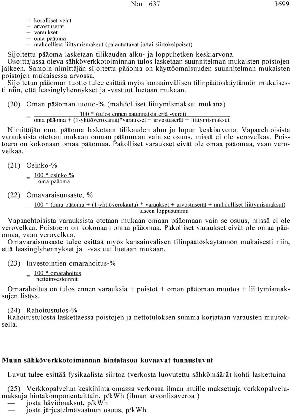 Samoin nimittäjän sijoitettu pääoma on käyttöomaisuuden suunnitelman mukaisten poistojen mukaisessa arvossa.