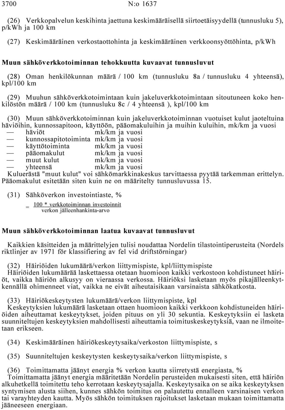 jakeluverkkotoimintaan sitoutuneen koko henkilöstön määrä / 100 km (tunnusluku 8c / 4 yhteensä ), kpl/100 km (30) Muun sähköverkkotoiminnan kuin jakeluverkkotoiminnan vuotuiset kulut jaoteltuina