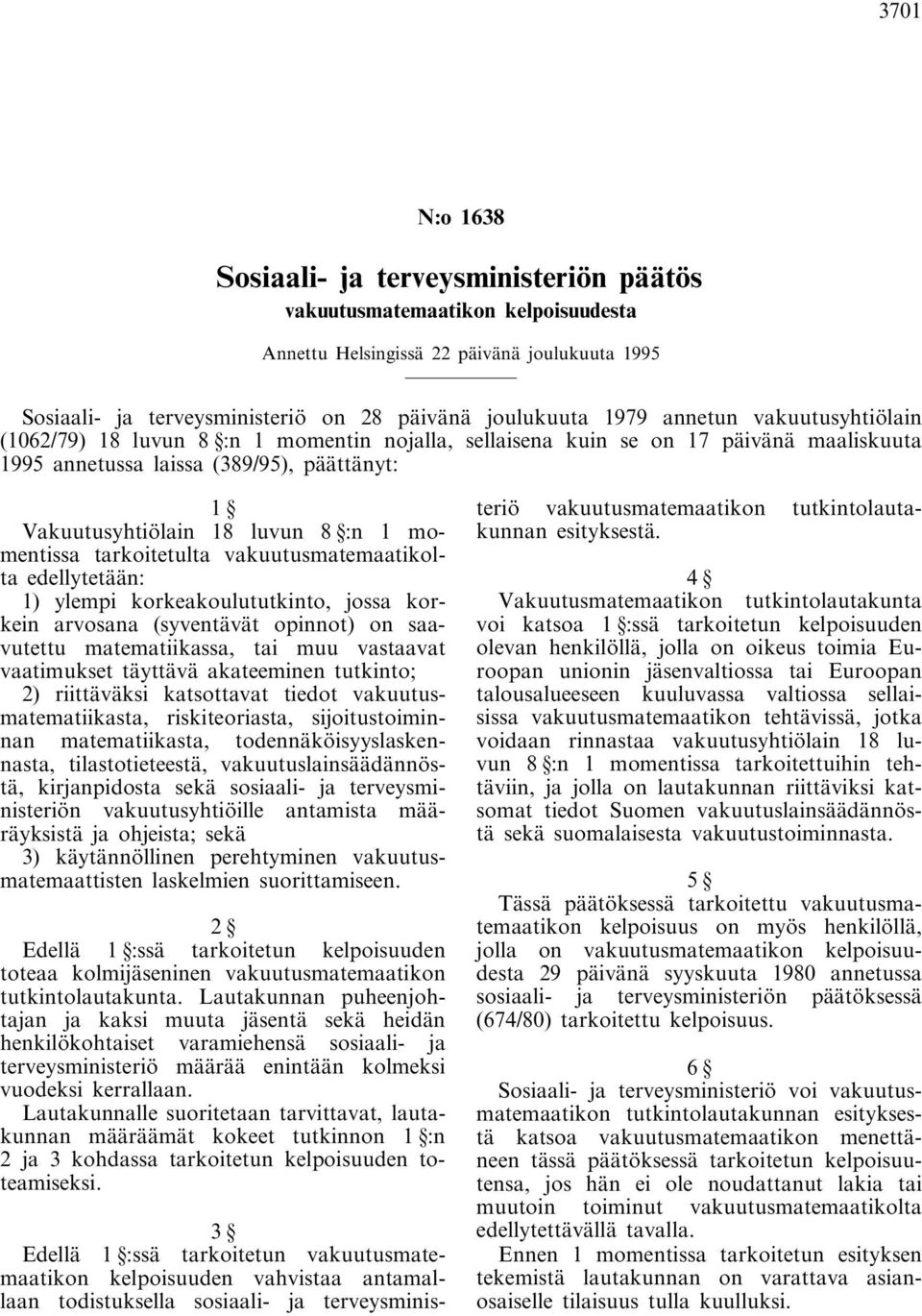 momentissa tarkoitetulta vakuutusmatemaatikolta edellytetään: 1) ylempi korkeakoulututkinto, jossa korkein arvosana (syventävät opinnot) on saavutettu matematiikassa, tai muu vastaavat vaatimukset