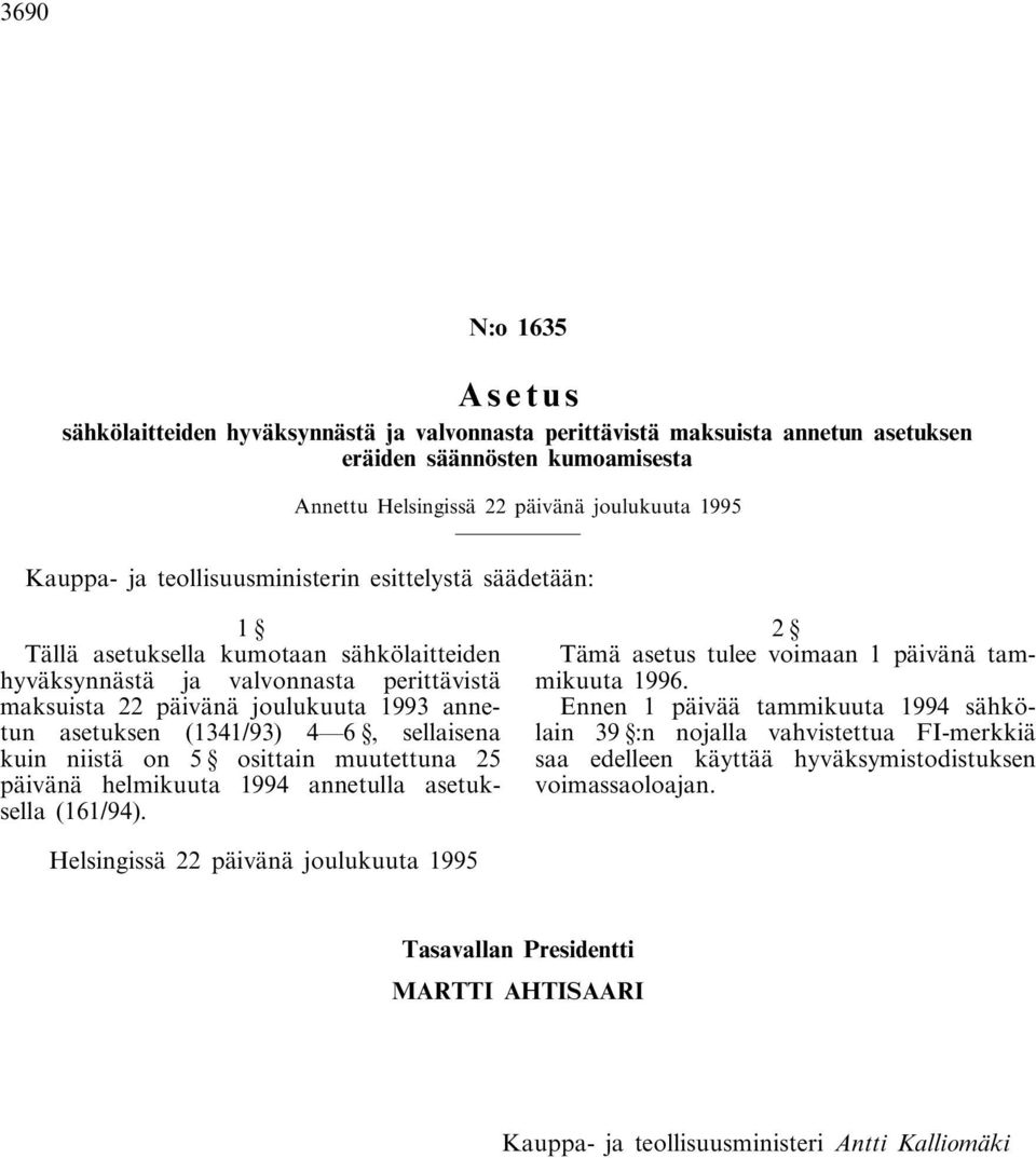 6, sellaisena kuin niistä on 5 osittain muutettuna 25 päivänä helmikuuta 1994 annetulla asetuksella (161/94). 2 Tämä asetus tulee voimaan 1 päivänä tammikuuta 1996.