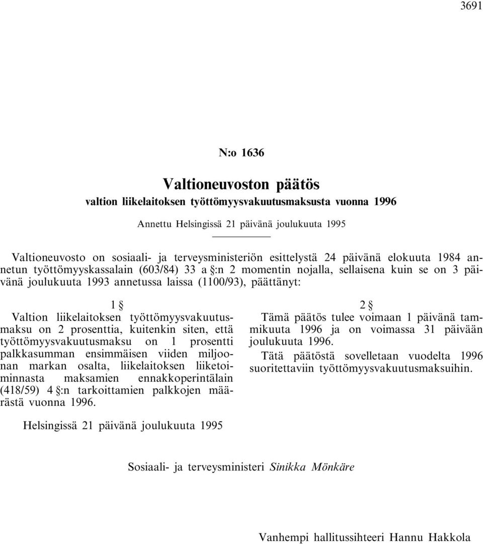 liikelaitoksen työttömyysvakuutusmaksu on 2 prosenttia, kuitenkin siten, että työttömyysvakuutusmaksu on 1 prosentti palkkasumman ensimmäisen viiden miljoonan markan osalta, liikelaitoksen