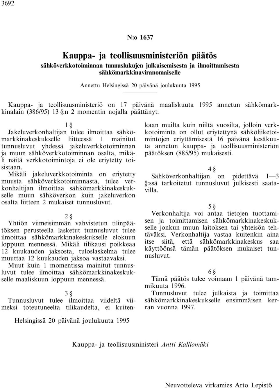 liitteessä 1 mainitut tunnusluvut yhdessä jakeluverkkotoiminnan ja muun sähköverkkotoiminnan osalta, mikäli näitä verkkotoimintoja ei ole eriytetty toisistaan.