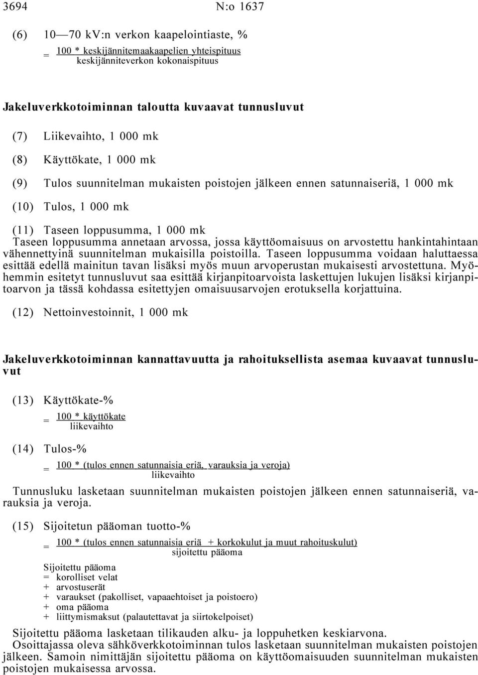 annetaan arvossa, jossa käyttöomaisuus on arvostettu hankintahintaan vähennettyinä suunnitelman mukaisilla poistoilla.