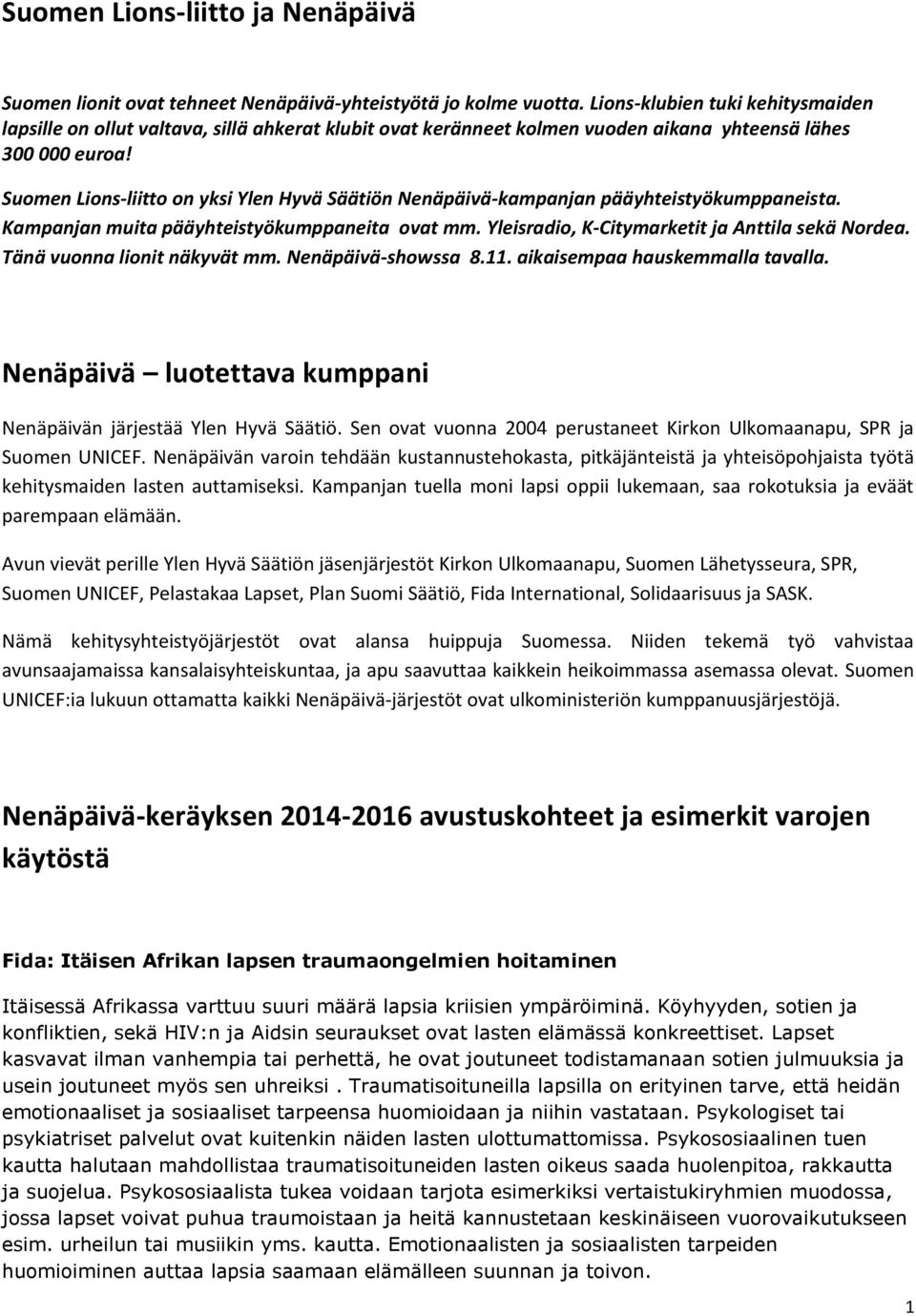 Suomen Lions-liitto on yksi Ylen Hyvä Säätiön Nenäpäivä-kampanjan pääyhteistyökumppaneista. Kampanjan muita pääyhteistyökumppaneita ovat mm. Yleisradio, K-Citymarketit ja Anttila sekä Nordea.
