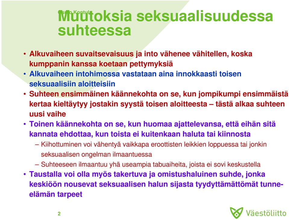 Toinen käännekohta on se, kun huomaa ajattelevansa, että eihän sitä kannata ehdottaa, kun toista ei kuitenkaan haluta tai kiinnosta Kiihottuminen voi vähentyä vaikkapa eroottisten leikkien loppuessa