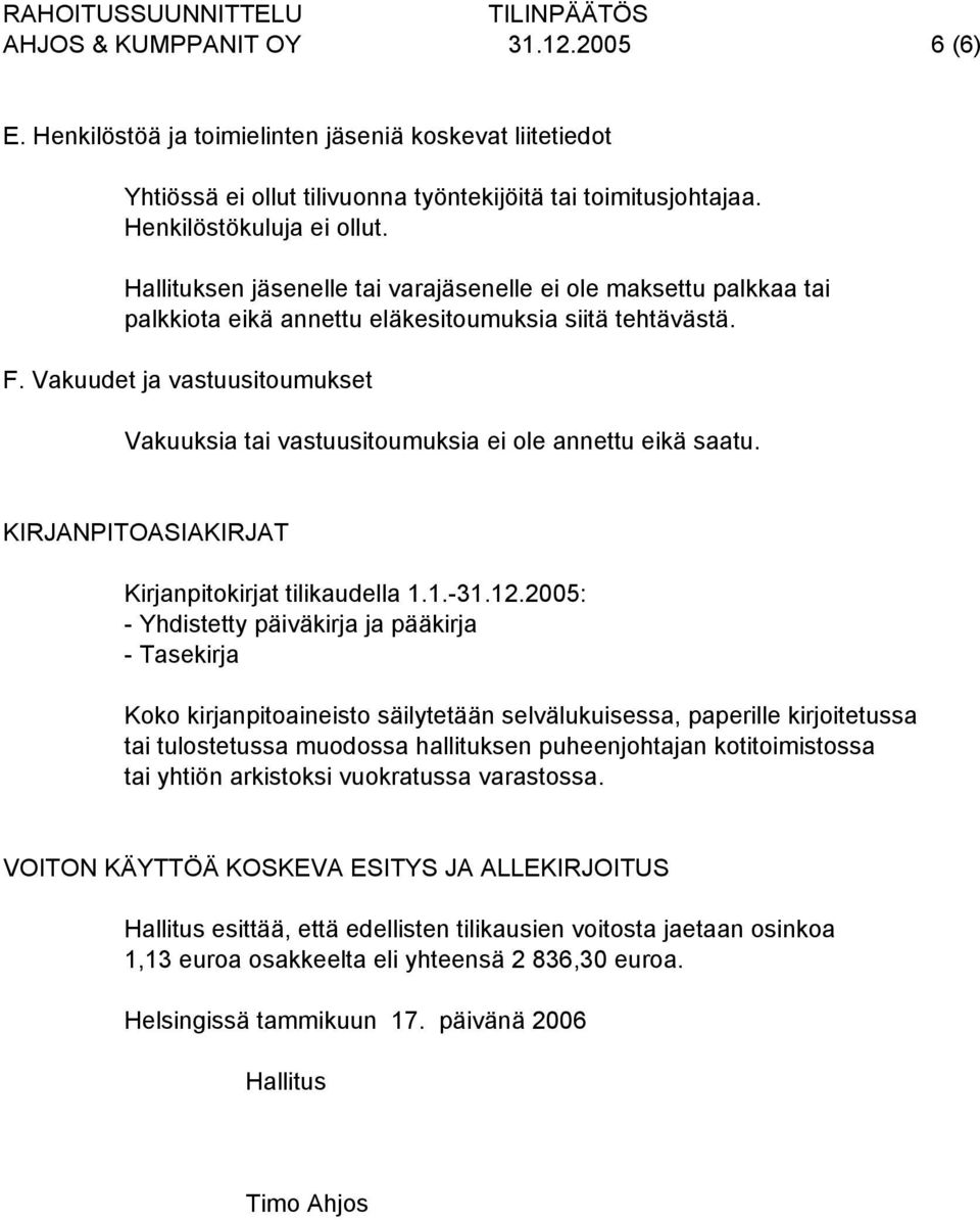 Vakuudet ja vastuusitoumukset Vakuuksia tai vastuusitoumuksia ei ole annettu eikä saatu. KIRJANPITOASIAKIRJAT Kirjanpitokirjat tilikaudella 1.1.-31.12.