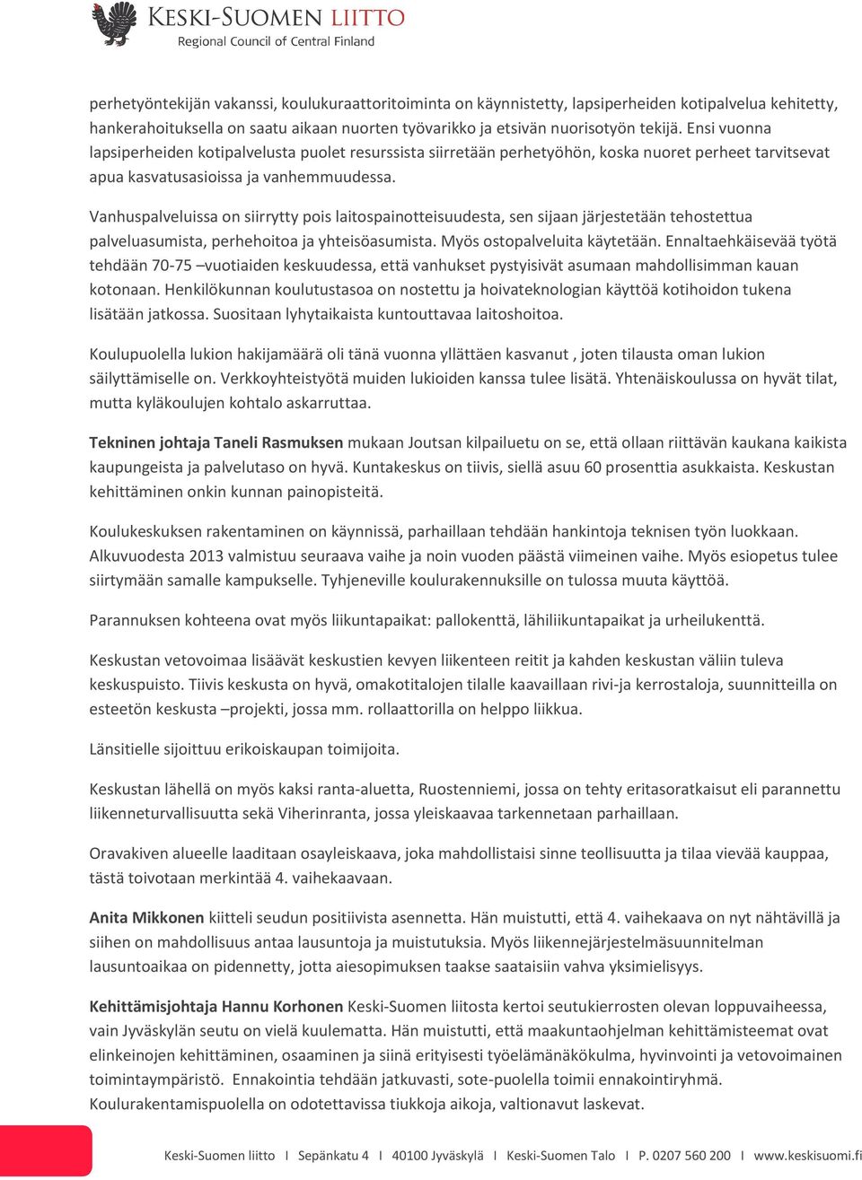 Vanhuspalveluissa on siirrytty pois laitospainotteisuudesta, sen sijaan järjestetään tehostettua palveluasumista, perhehoitoa ja yhteisöasumista. Myös ostopalveluita käytetään.
