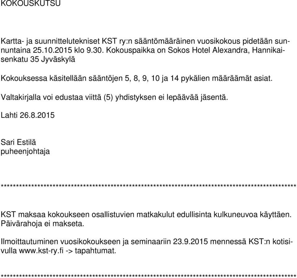 Valtakirjalla voi edustaa viittä (5) yhdistyksen ei lepäävää jäsentä. Lahti 26.8.