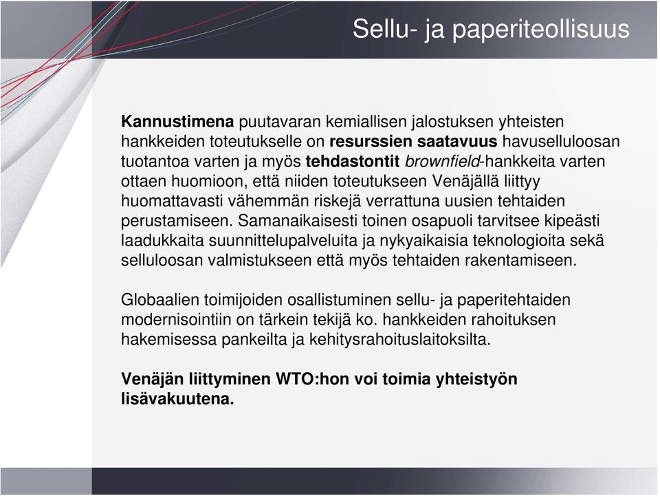 Samanaikaisesti toinen osapuoli tarvitsee kipeästi laadukkaita suunnittelupalveluita ja nykyaikaisia teknologioita sekä selluloosan valmistukseen että myös tehtaiden rakentamiseen.