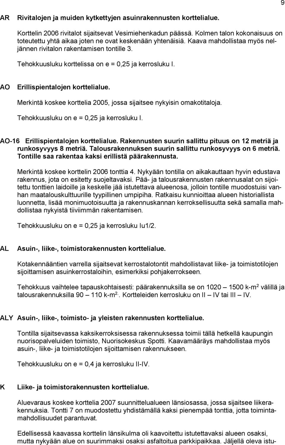 Tehokkuusluku korttelissa on e = 0,25 ja kerrosluku I. AO Erillispientalojen korttelialue. Merkintä koskee korttelia 2005, jossa sijaitsee nykyisin omakotitaloja.