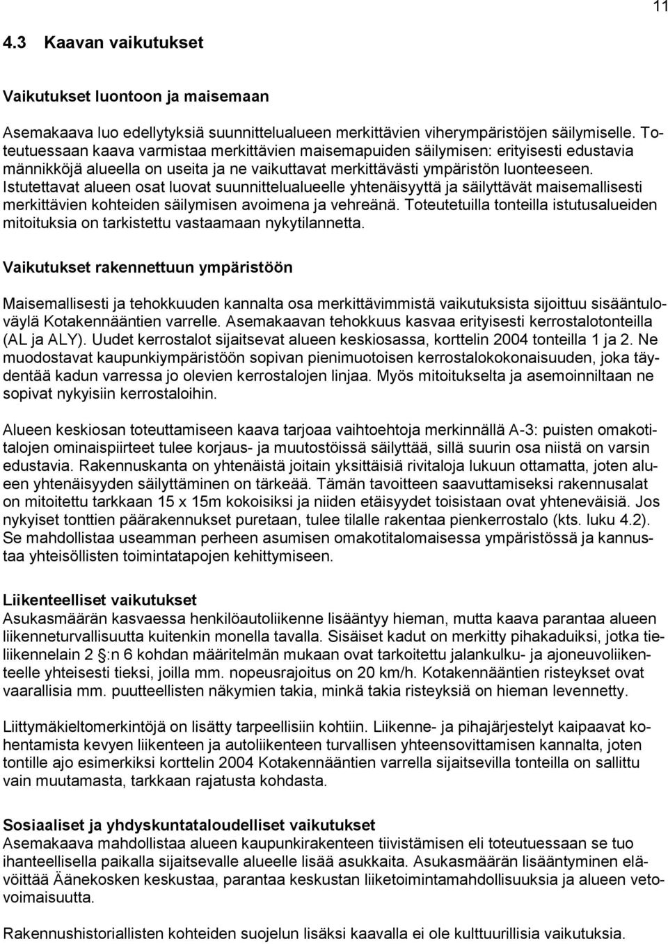 Istutettavat alueen osat luovat suunnittelualueelle yhtenäisyyttä ja säilyttävät maisemallisesti merkittävien kohteiden säilymisen avoimena ja vehreänä.