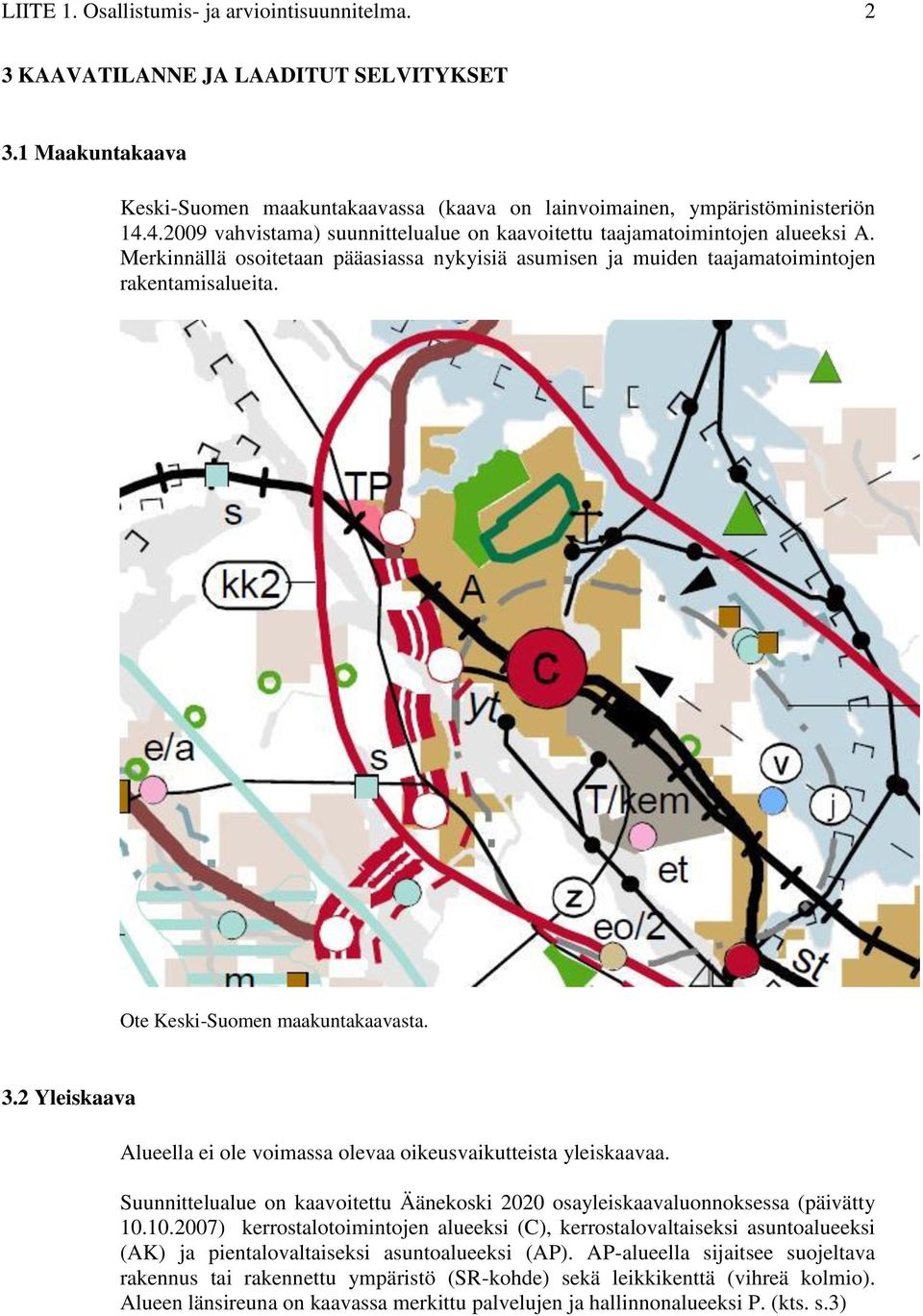 Ote Keski-Suomen maakuntakaavasta. 3.2 Yleiskaava Alueella ei ole voimassa olevaa oikeusvaikutteista yleiskaavaa. Suunnittelualue on kaavoitettu Äänekoski 2020 osayleiskaavaluonnoksessa (päivätty 10.