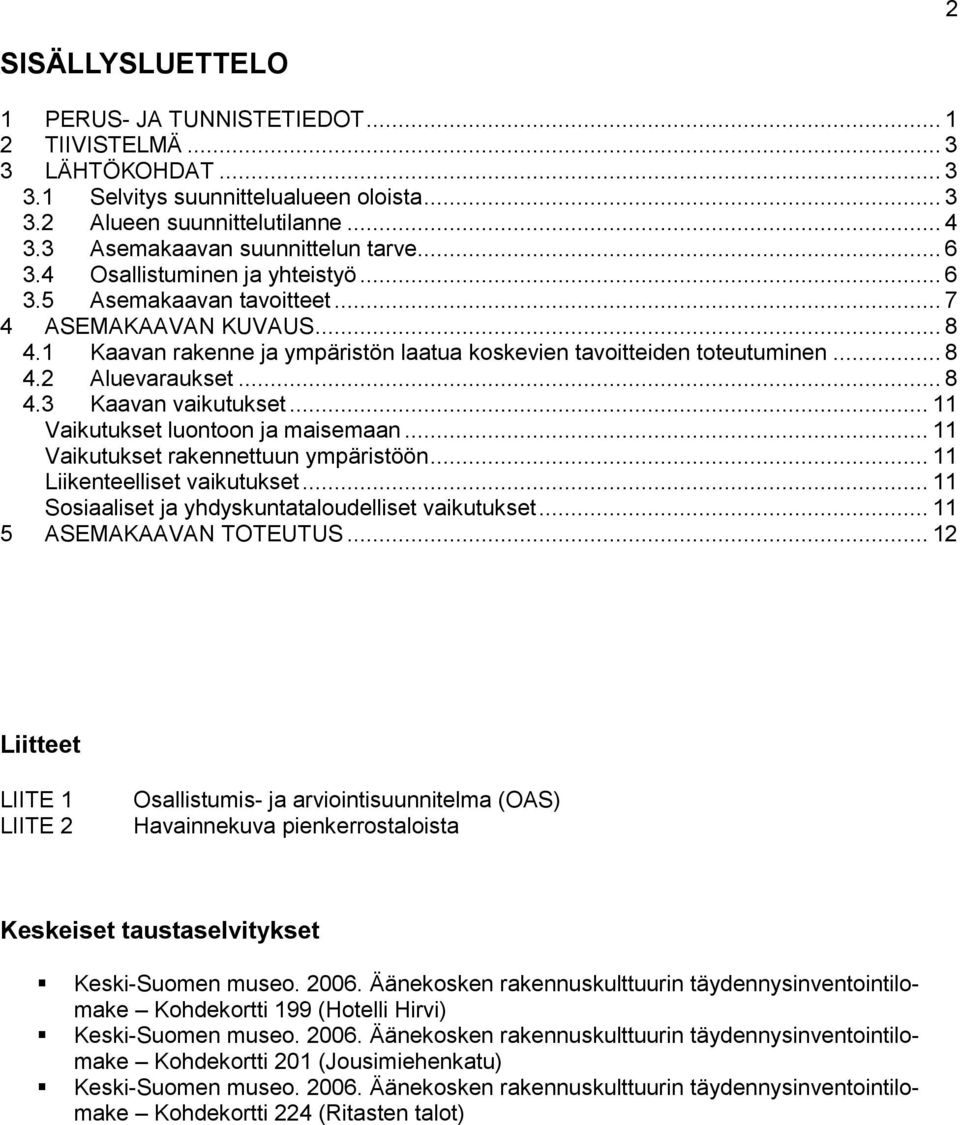 1 Kaavan rakenne ja ympäristön laatua koskevien tavoitteiden toteutuminen... 8 4.2 Aluevaraukset... 8 4.3 Kaavan vaikutukset... 11 Vaikutukset luontoon ja maisemaan.