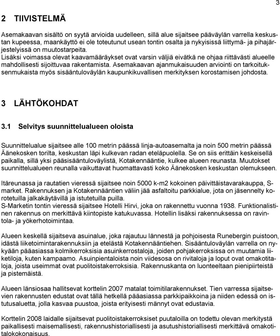 Asemakaavan ajanmukaisuuden arviointi on tarkoituksenmukaista myös sisääntuloväylän kaupunkikuvallisen merkityksen korostamisen johdosta. 3 LÄHTÖKOHDAT 3.