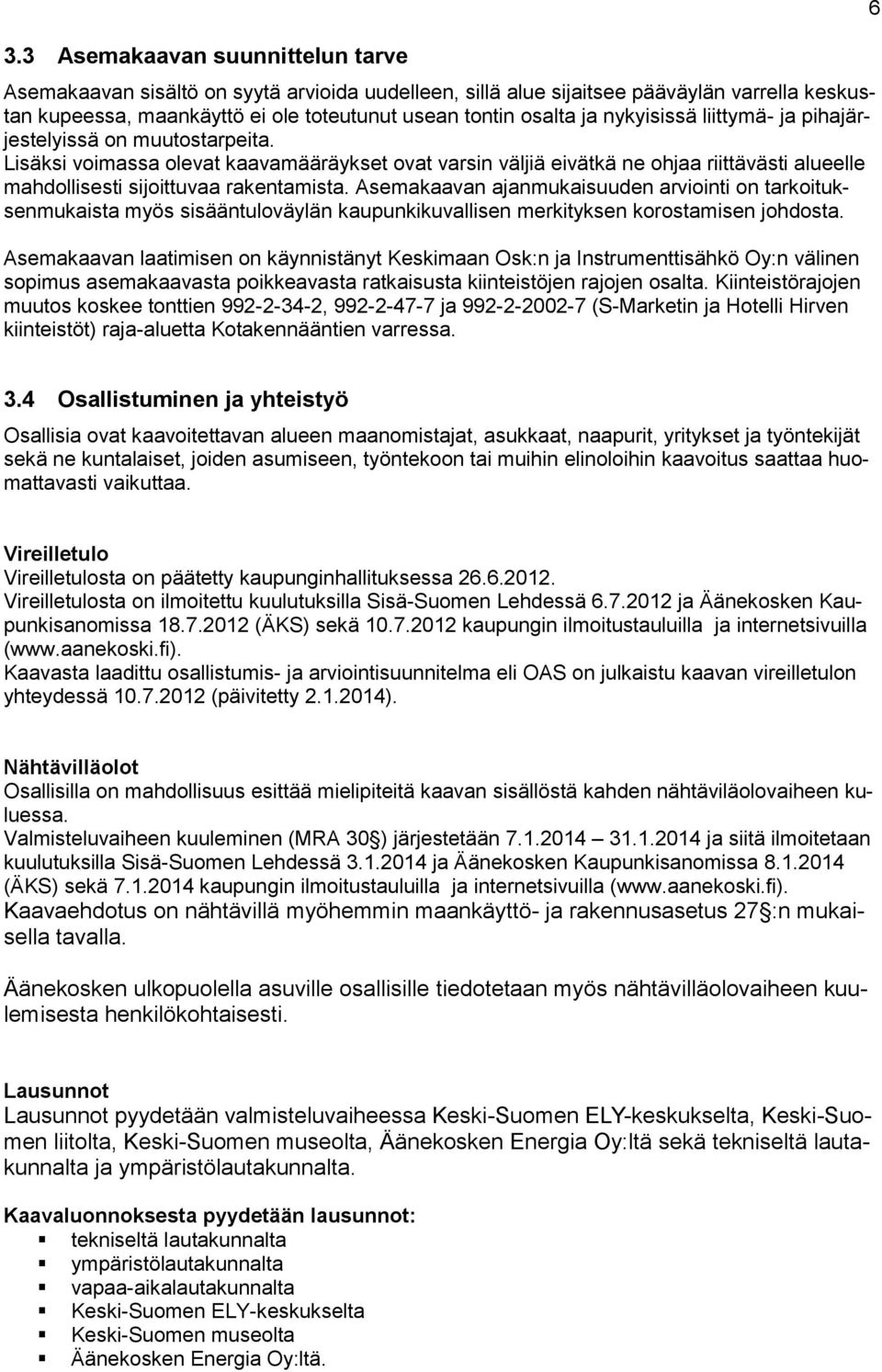 Asemakaavan ajanmukaisuuden arviointi on tarkoituksenmukaista myös sisääntuloväylän kaupunkikuvallisen merkityksen korostamisen johdosta.