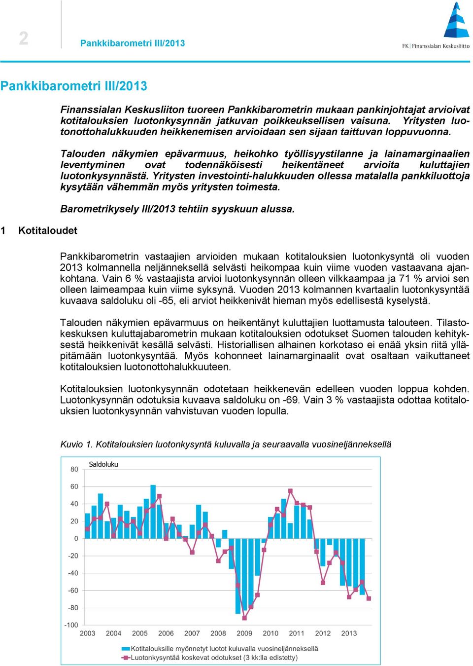 Talouden näkymien epävarmuus, heikohko työllisyystilanne ja lainamarginaalien leventyminen ovat todennäköisesti heikentäneet arvioita kuluttajien luotonkysynnästä.