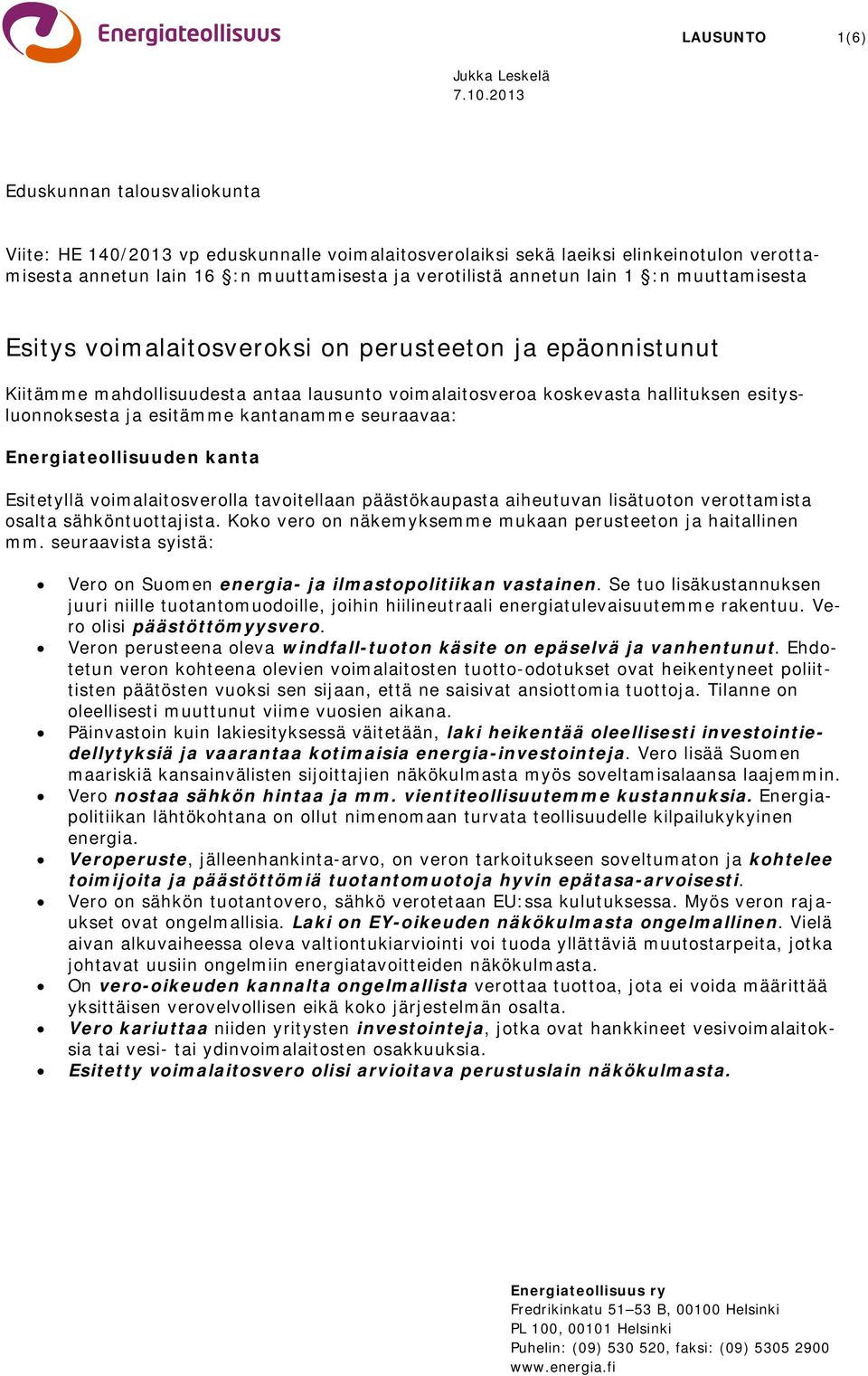 muuttamisesta Esitys voimalaitosveroksi on perusteeton ja epäonnistunut Kiitämme mahdollisuudesta antaa lausunto voimalaitosveroa koskevasta hallituksen esitysluonnoksesta ja esitämme kantanamme