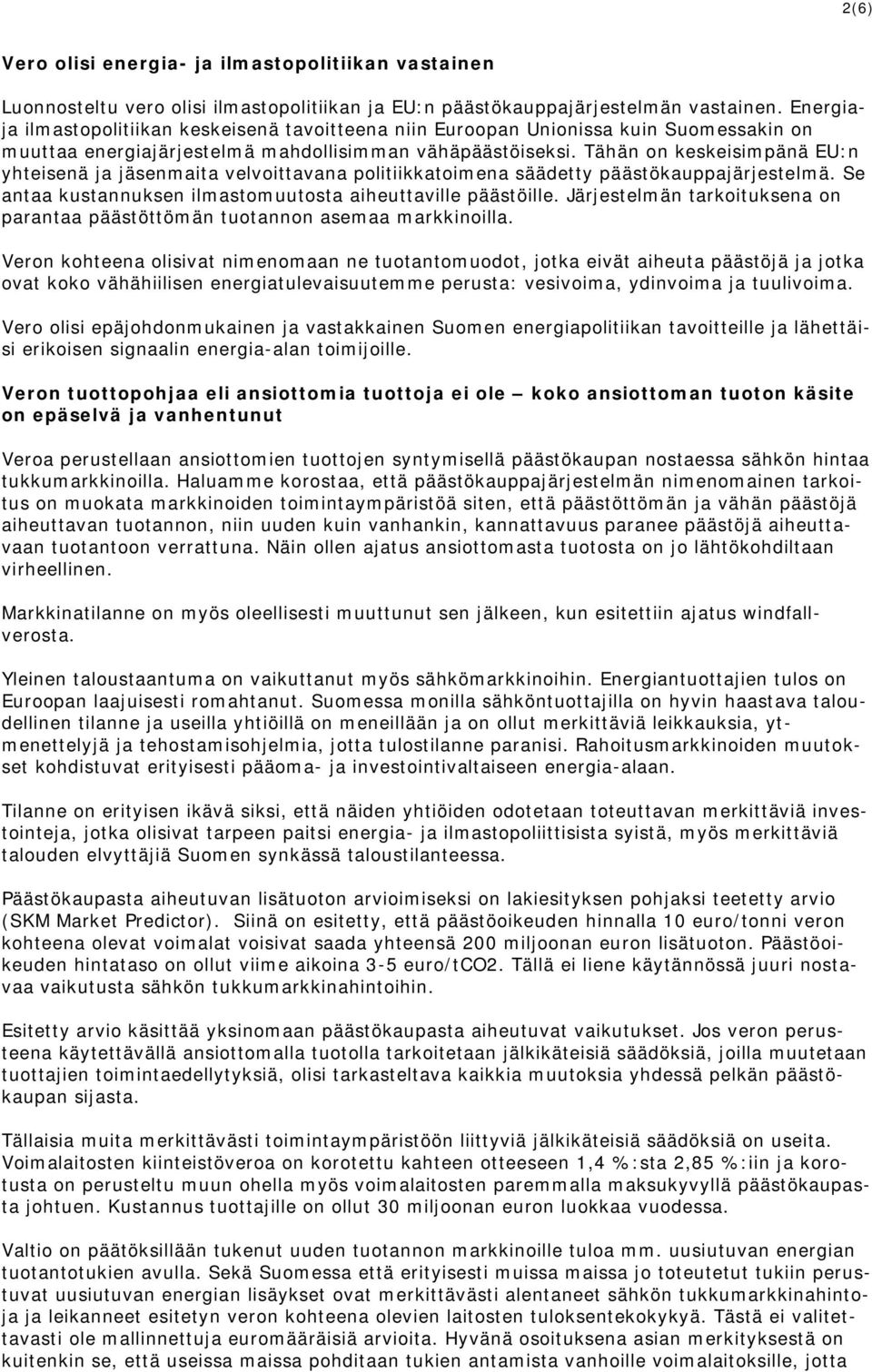 Tähän on keskeisimpänä EU:n yhteisenä ja jäsenmaita velvoittavana politiikkatoimena säädetty päästökauppajärjestelmä. Se antaa kustannuksen ilmastomuutosta aiheuttaville päästöille.