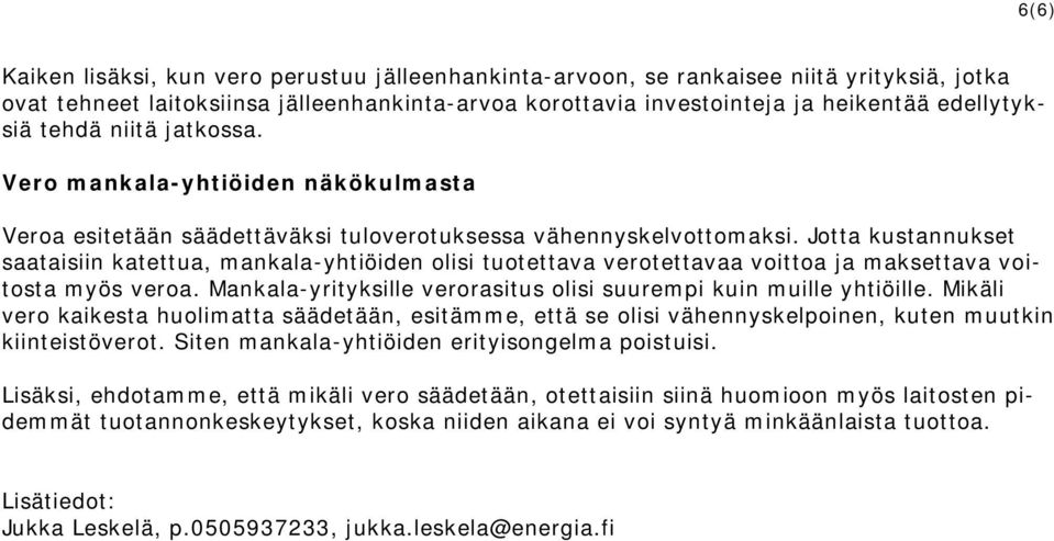 Jotta kustannukset saataisiin katettua, mankala-yhtiöiden olisi tuotettava verotettavaa voittoa ja maksettava voitosta myös veroa. Mankala-yrityksille verorasitus olisi suurempi kuin muille yhtiöille.