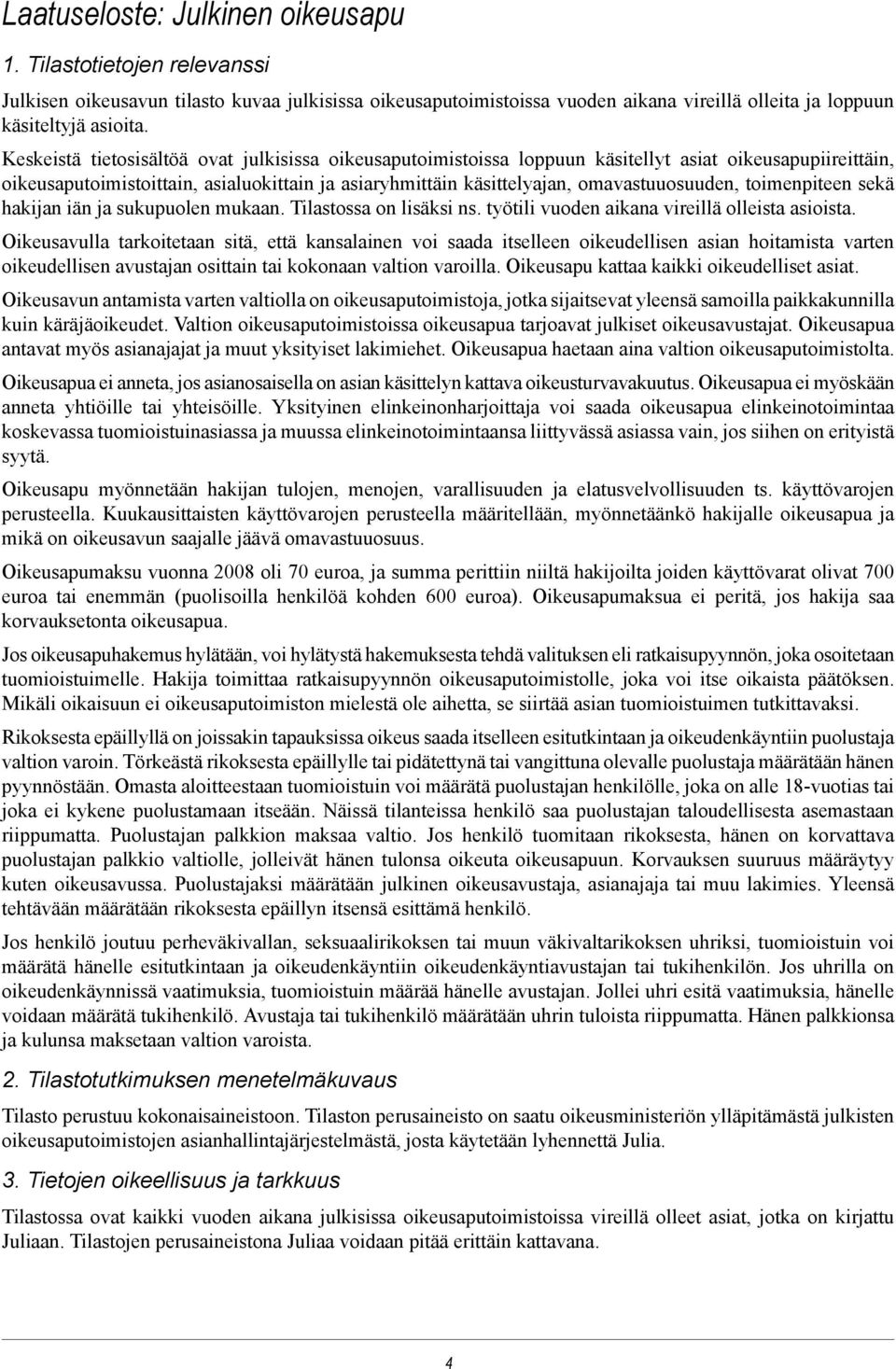 toimenpiteen sekä hakijan iän ja sukupuolen mukaan. Tilastossa on lisäksi ns. työtili vuoden aikana vireillä olleista asioista.