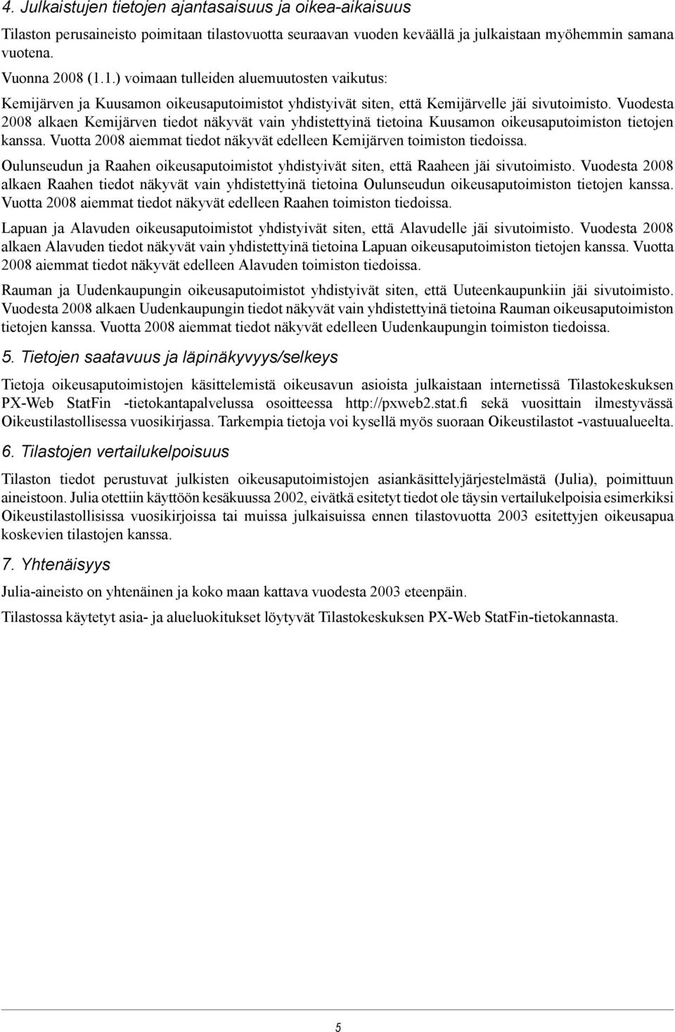 Vuodesta 2008 alkaen Kemijärven tiedot näkyvät vain yhdistettyinä tietoina Kuusamon oikeusaputoimiston tietojen kanssa. Vuotta 2008 aiemmat tiedot näkyvät edelleen Kemijärven toimiston tiedoissa.