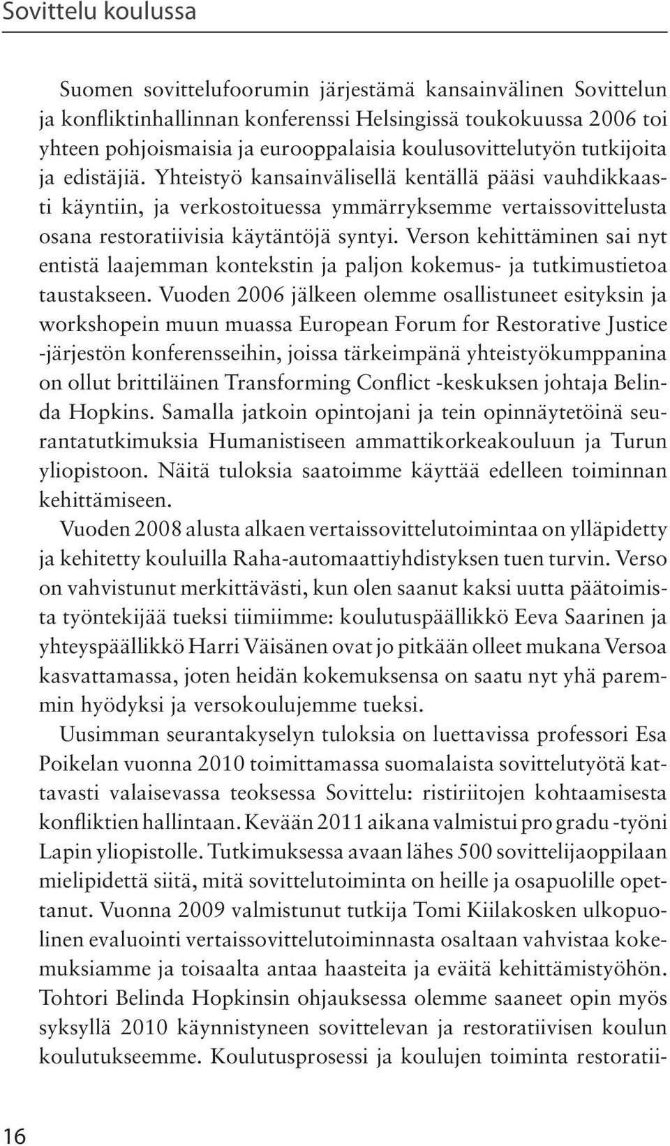 Verson kehittäminen sai nyt entistä laajemman kontekstin ja paljon kokemus- ja tutkimustietoa taustakseen.
