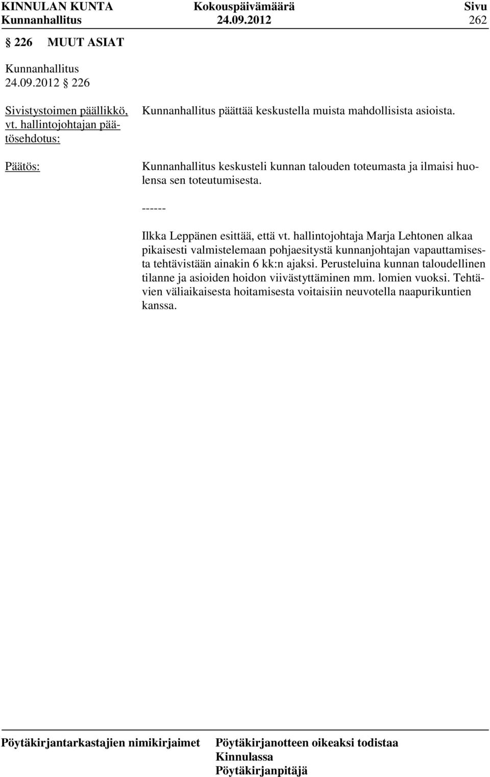keskusteli kunnan talouden toteumasta ja ilmaisi huolensa sen toteutumisesta. ------ Ilkka Leppänen esittää, että vt.