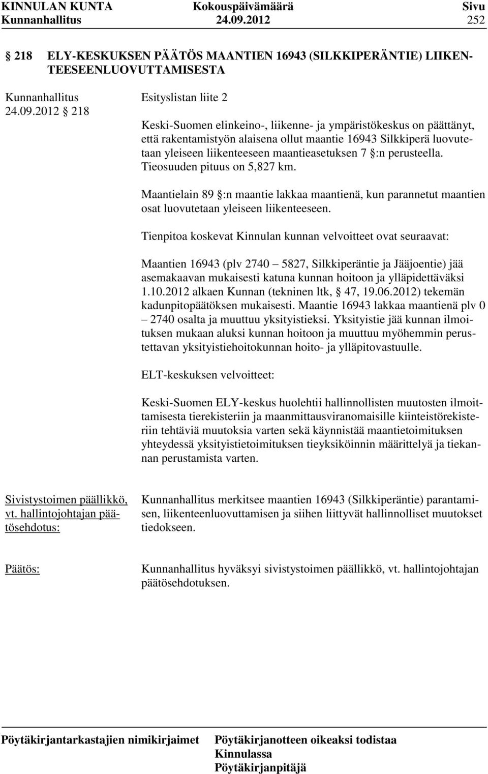 rakentamistyön alaisena ollut maantie 16943 Silkkiperä luovutetaan yleiseen liikenteeseen maantieasetuksen 7 :n perusteella. Tieosuuden pituus on 5,827 km.