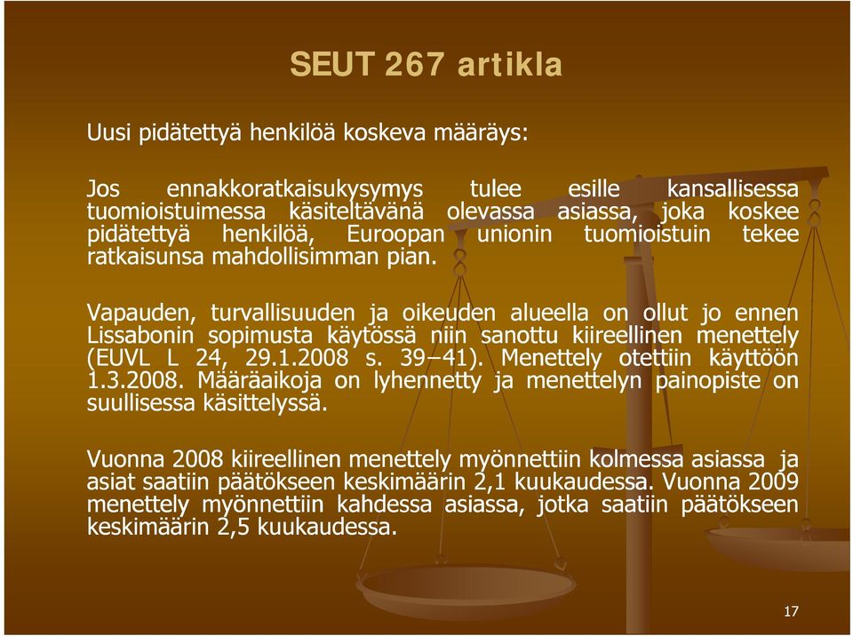 (EUVL L 24, 29.1.2008 2008 s. 39 41 41). Menettely otettiin käyttöön 1.3.2008. Määräaikoja on lyhennetty ja menettelyn painopiste on suullisessa käsittelyssä.