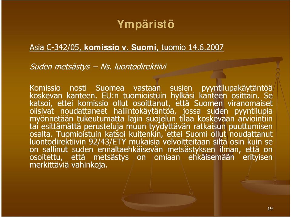 Se katsoi, ettei komissio ollut osoittanut, että Suomen viranomaiset olisivat i noudattaneet t hallintokäytäntöä, tä töä jossa suden pyyntilupia i myönnetään tukeutumatta lajin suojelun tilaa