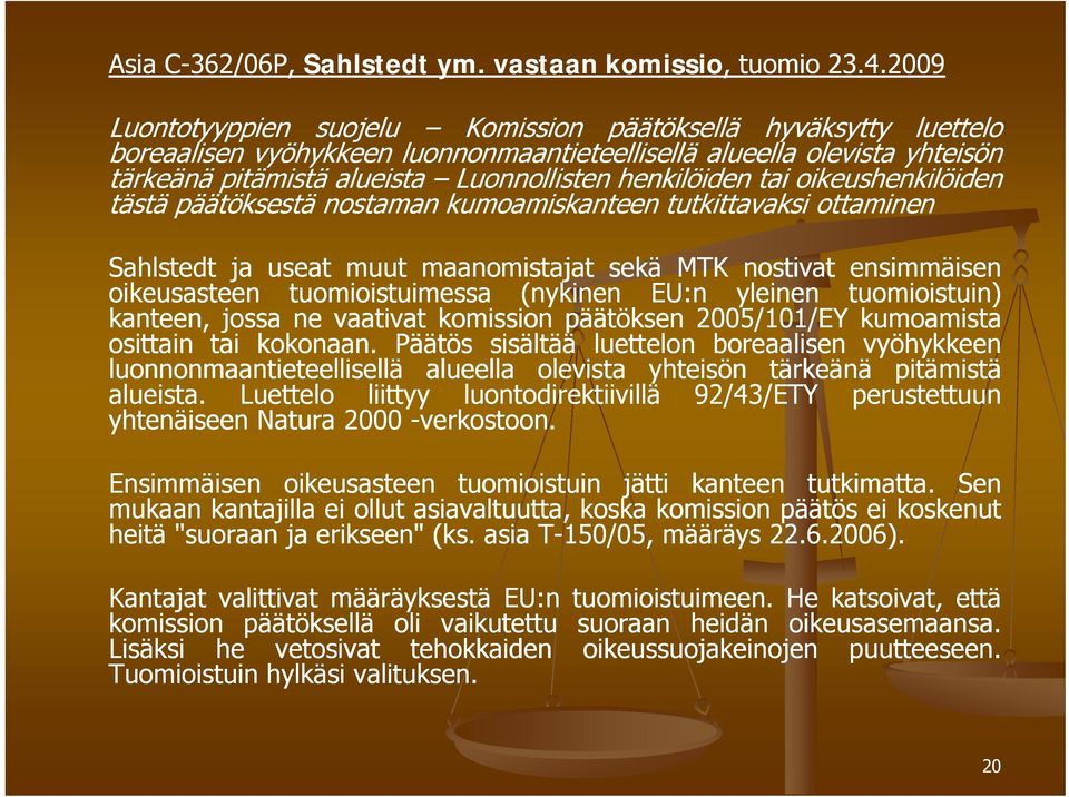 henkilöiden tai oikeushenkilöiden tästä päätöksestä nostaman kumoamiskanteen tutkittavaksi ottaminen Sahlstedt ja useat muut maanomistajat sekä MTK nostivat ensimmäisen oikeusasteen tuomioistuimessa