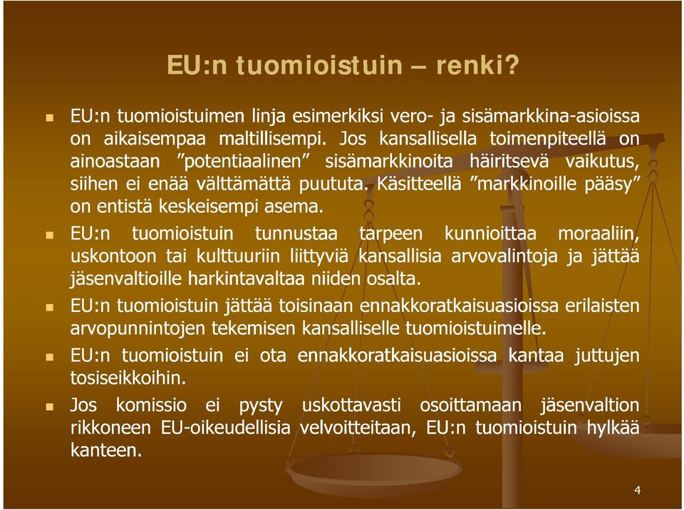 EU:n tuomioistuin tunnustaa tarpeen kunnioittaa moraaliin, uskontoon tai kulttuuriin liittyviä kansallisia arvovalintoja ja jättää jäsenvaltioille harkintavaltaa niiden osalta.