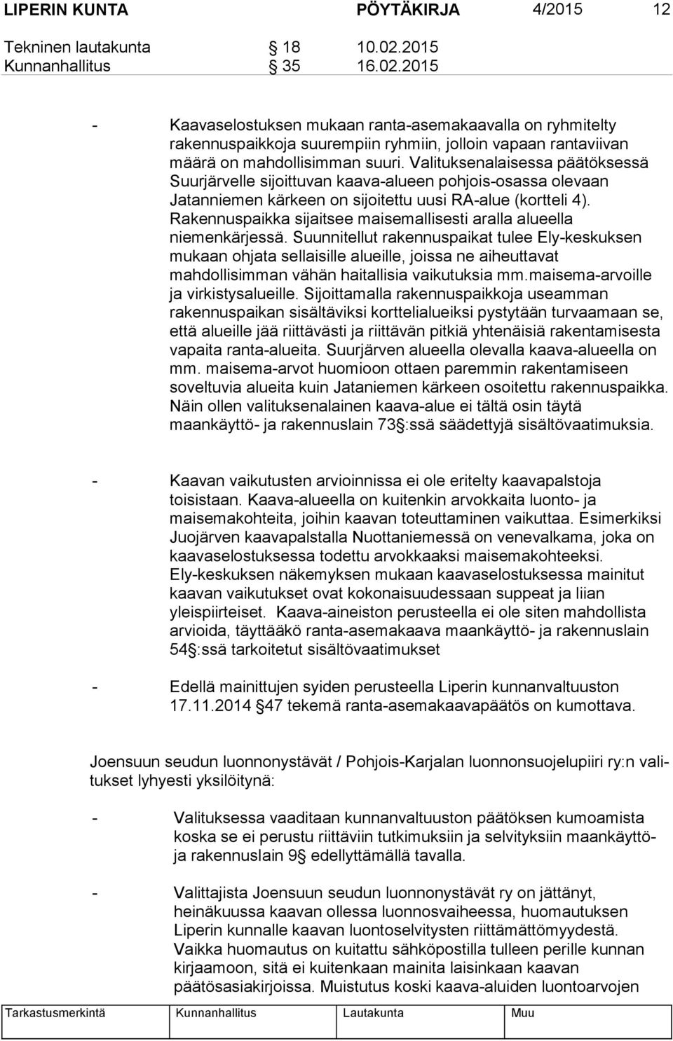 Valituksenalaisessa päätöksessä Suurjärvelle sijoittuvan kaava-alueen pohjois-osassa olevaan Jatanniemen kärkeen on sijoitettu uusi RA-alue (kortteli 4).