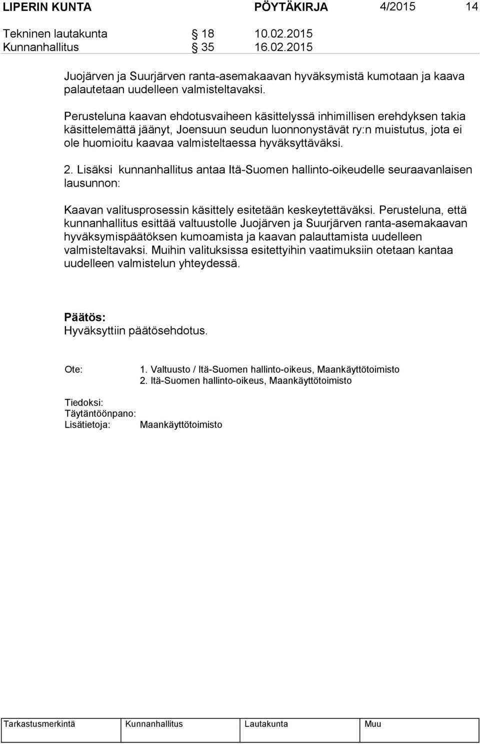 hyväksyttäväksi. 2. Lisäksi kunnanhallitus antaa Itä-Suomen hallinto-oikeudelle seuraavanlaisen lausunnon: Kaavan valitusprosessin käsittely esitetään keskeytettäväksi.