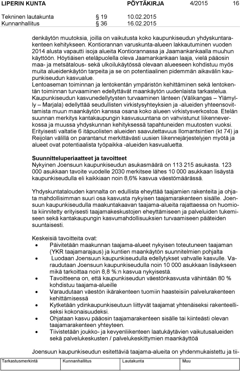 Höytiäisen eteläpuolella oleva Jaamankankaan laaja, vielä pääosin maa- ja metsätalous- sekä ulkoilukäytössä olevaan alueeseen kohdistuu myös mui ta alueidenkäytön tarpeita ja se on potentiaalinen