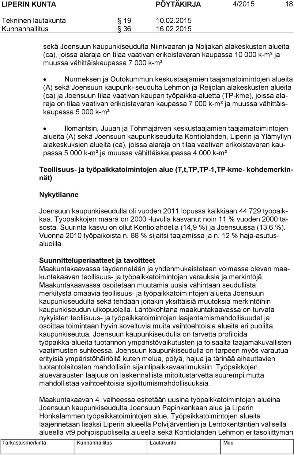 2015 se kä Joensuun kaupunkiseudulta Niinivaaran ja Noljakan alakeskusten alueita (ca), joissa alaraja on tilaa vaativan erikoistavaran kaupassa 10 000 k-m² ja muus sa vähittäiskaupassa 7 000 k-m²