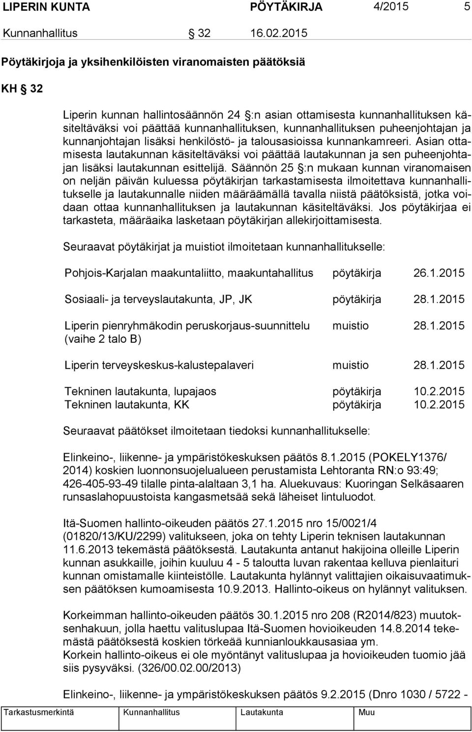 kunnanhallituksen puheen johtajan ja kun nan joh ta jan lisäksi hen kilöstö- ja talousasioissa kunnankamreeri.