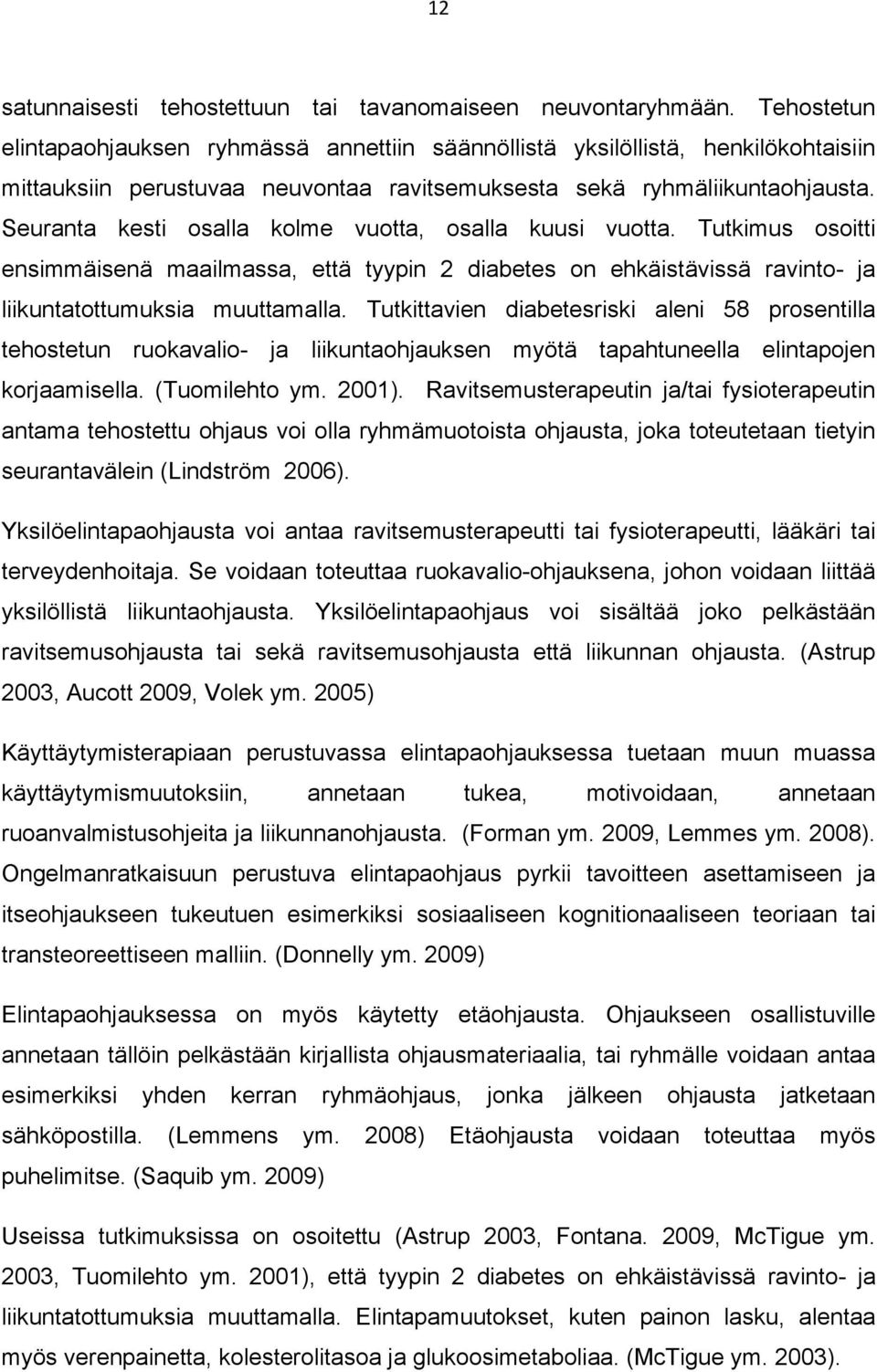 Seuranta kesti osalla kolme vuotta, osalla kuusi vuotta. Tutkimus osoitti ensimmäisenä maailmassa, että tyypin 2 diabetes on ehkäistävissä ravinto- ja liikuntatottumuksia muuttamalla.