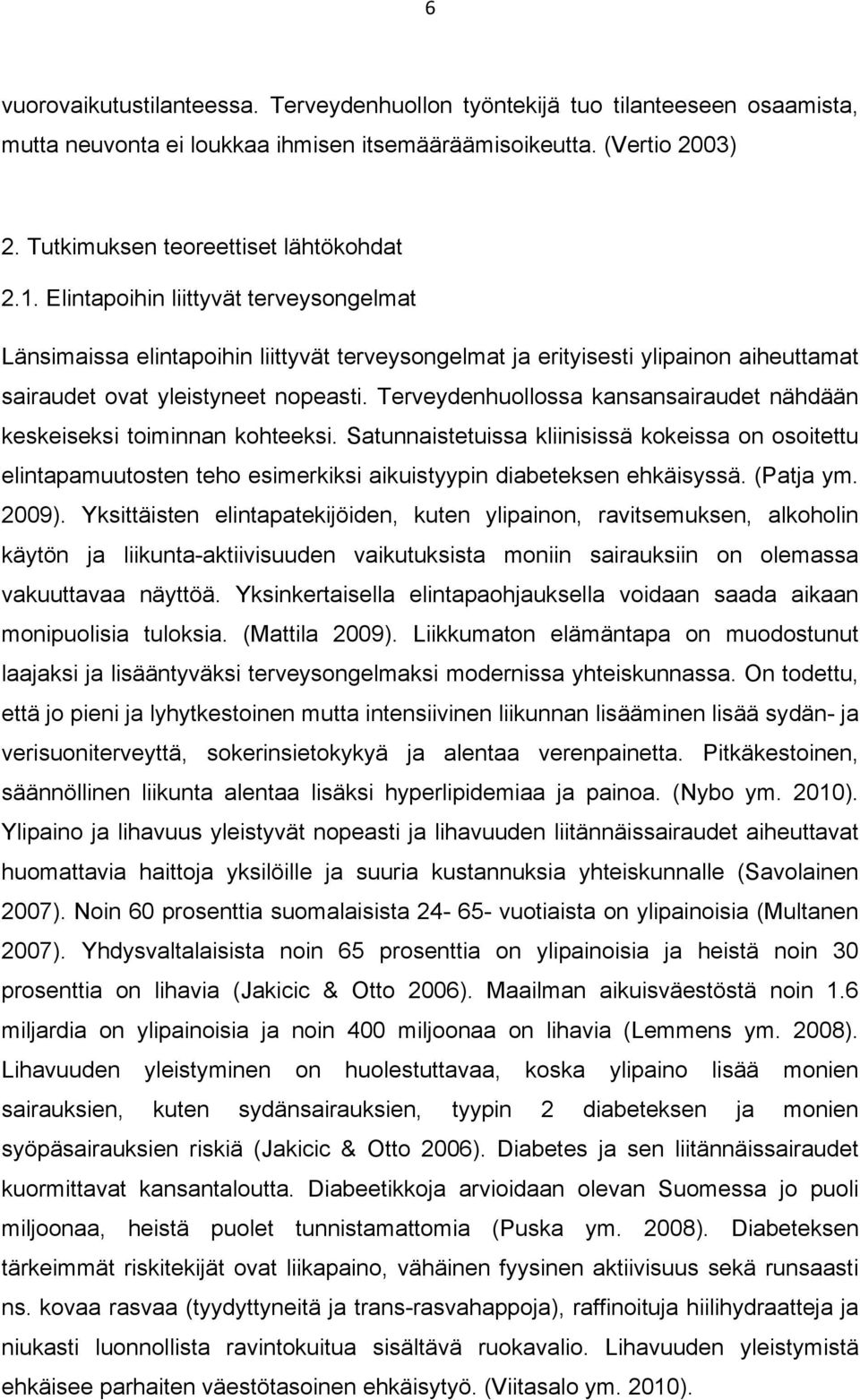 Terveydenhuollossa kansansairaudet nähdään keskeiseksi toiminnan kohteeksi. Satunnaistetuissa kliinisissä kokeissa on osoitettu elintapamuutosten teho esimerkiksi aikuistyypin diabeteksen ehkäisyssä.