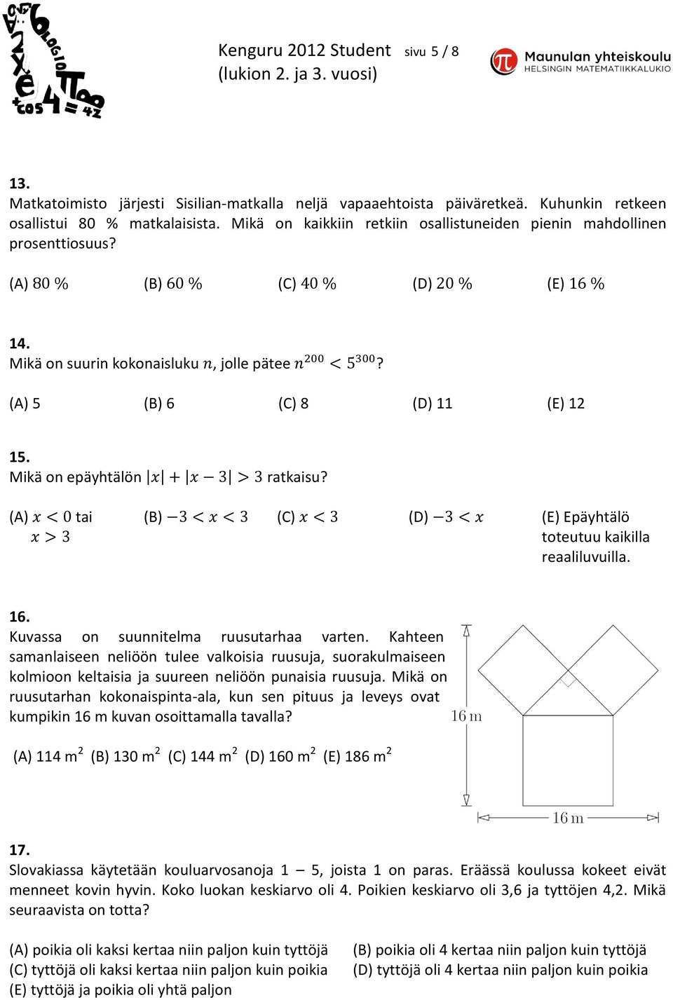 (A) tai (B) (C) (D) (E) Epäyhtälö toteutuu kaikilla reaaliluvuilla. 16. Kuvassa on suunnitelma ruusutarhaa varten.