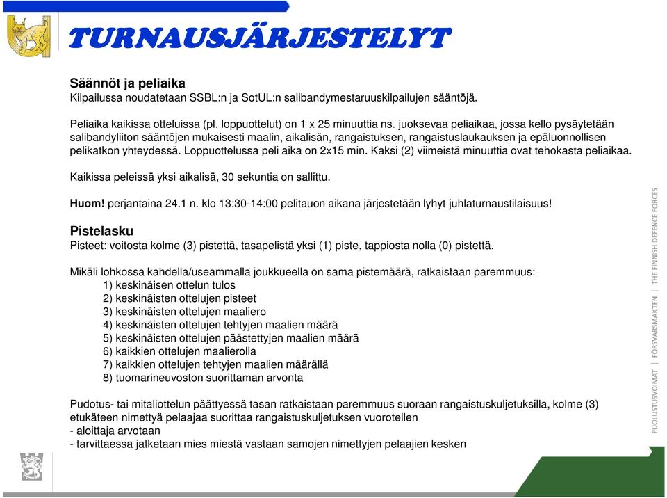 Loppuottelussa peli aika on 2x15 min. Kaksi (2) viimeistä minuuttia ovat tehokasta peliaikaa. Kaikissa peleissä yksi aikalisä, 30 sekuntia on sallittu. Huom! perjantaina 24.1 n.