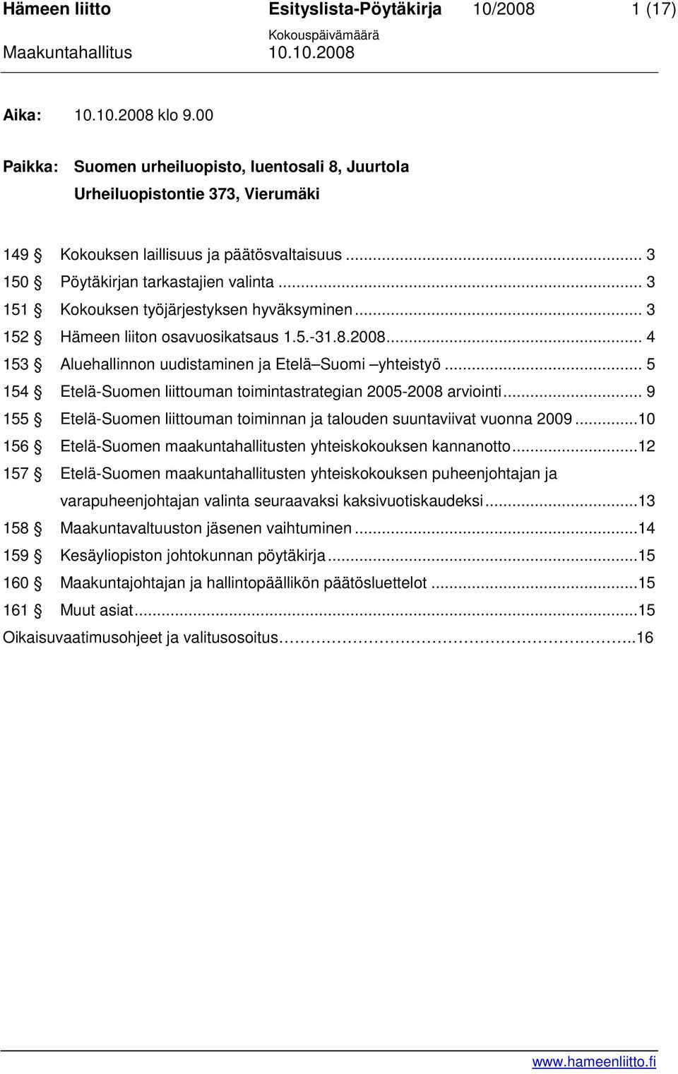 .. 4 153 Aluehallinnon uudistaminen ja Etelä Suomi yhteistyö... 5 154 Etelä-Suomen liittouman toimintastrategian 2005-2008 arviointi.