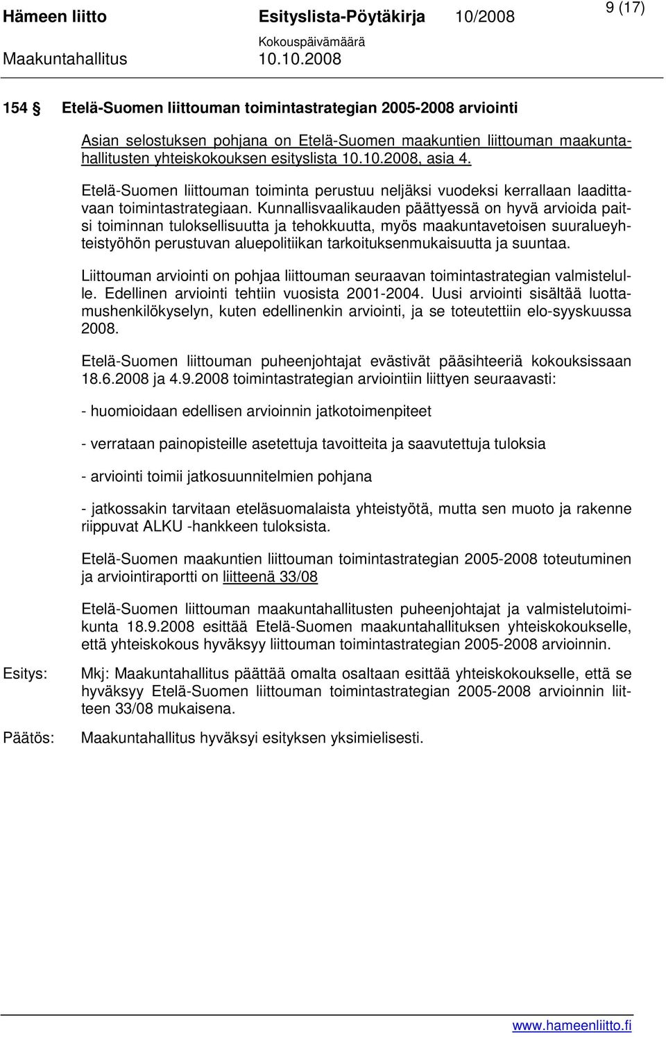 Kunnallisvaalikauden päättyessä on hyvä arvioida paitsi toiminnan tuloksellisuutta ja tehokkuutta, myös maakuntavetoisen suuralueyhteistyöhön perustuvan aluepolitiikan tarkoituksenmukaisuutta ja