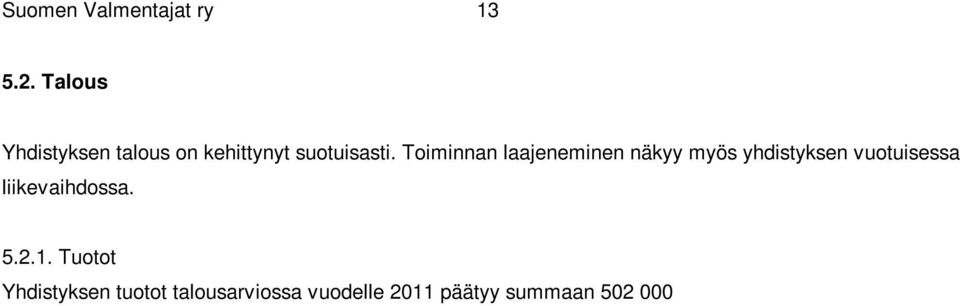 46 000 o yhteistyösopimukset ja muut varsinaisen toiminnan tuotot 29 500 Varainhankinnan tuotot 344 500, josta suurimpina o OPM:n valtionavustuksena haettava yleisavustus 175 000 o jäsenmaksut 134