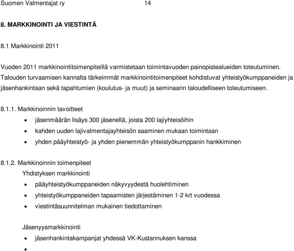 8.1.1. Markkinoinnin tavoitteet jäsenmäärän lisäys 300 jäsenellä, joista 200 lajiyhteisöihin kahden uuden lajivalmentajayhteisön saaminen mukaan toimintaan yhden pääyhteistyö- ja yhden pienemmän