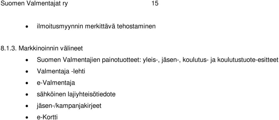 e-kortti suosittelukortti posterit omat nettisivut 8.2. Viestintä 2011 Suomen Valmentajat toteuttaa viestintää yhdistyksen strategian mukaisesti.