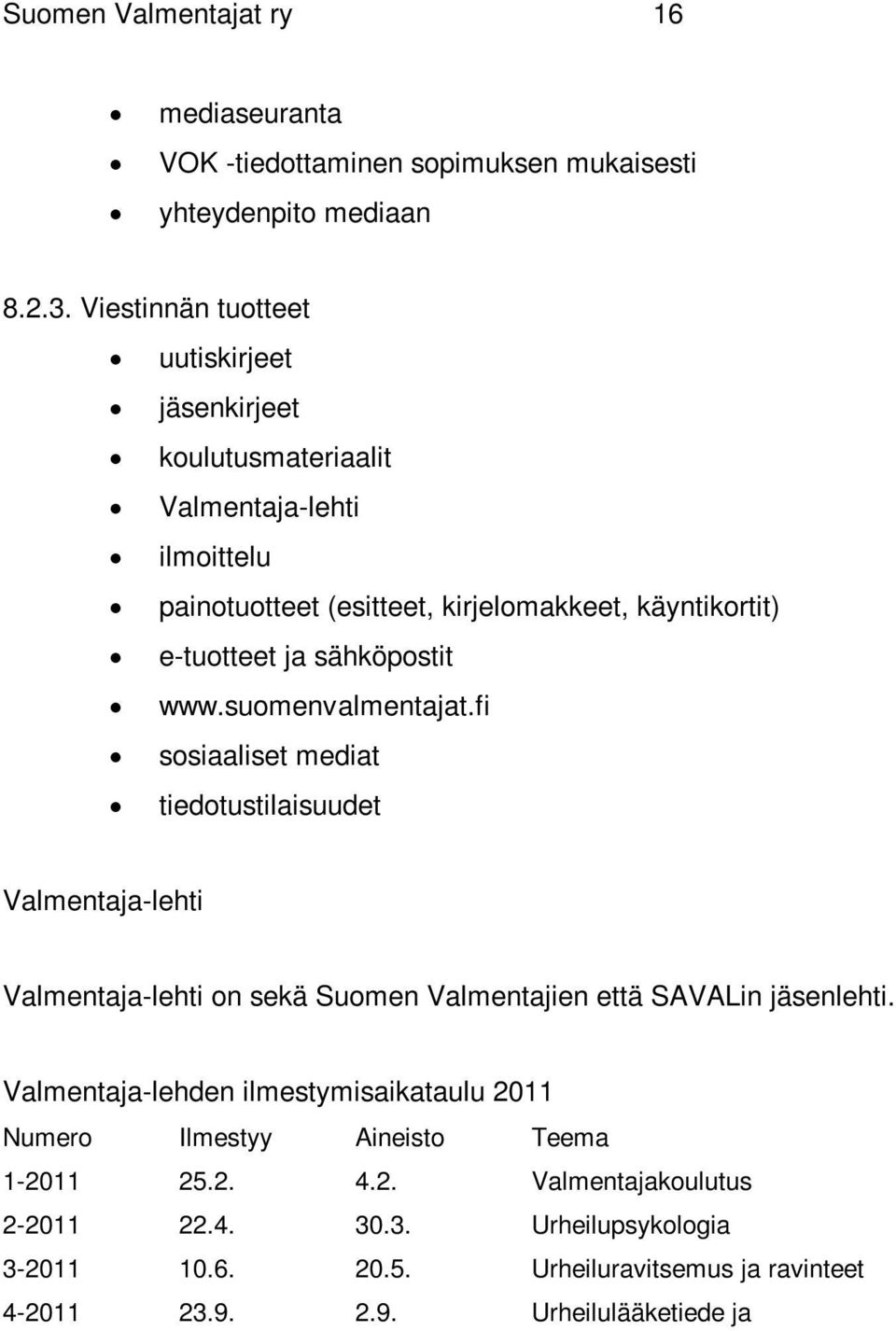 fi sosiaaliset mediat tiedotustilaisuudet Valmentaja-lehti Valmentaja-lehti on sekä Suomen Valmentajien että SAVALin jäsenlehti.