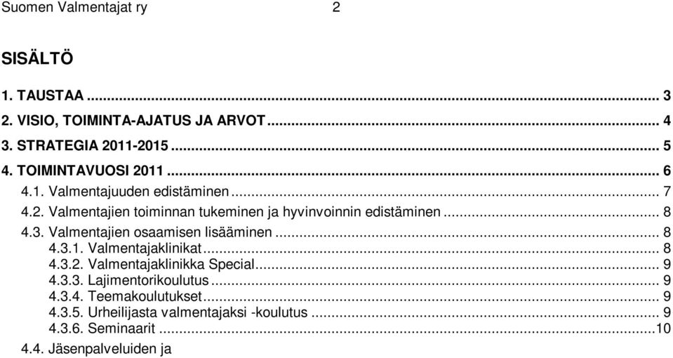 Urheilijasta valmentajaksi -koulutus... 9 4.3.6. Seminaarit...10 4.4. Jäsenpalveluiden ja etuisuuksien kehittäminen...11 4.4.1. Lajiyhteisöpalvelut...11 4.4.2. Henkilöjäsenetuisuudet...11 5.