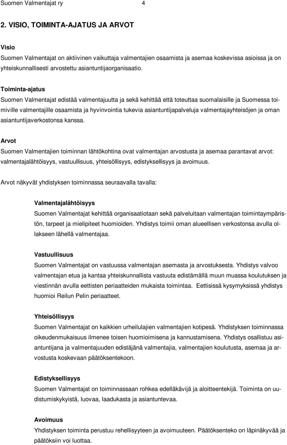 Toiminta-ajatus Suomen Valmentajat edistää valmentajuutta ja sekä kehittää että toteuttaa suomalaisille ja Suomessa toimiville valmentajille osaamista ja hyvinvointia tukevia asiantuntijapalveluja